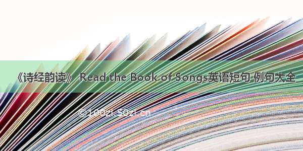 《诗经韵读》 Read the Book of Songs英语短句 例句大全