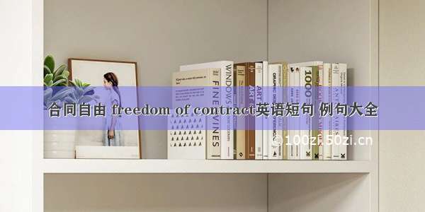 合同自由 freedom of contract英语短句 例句大全