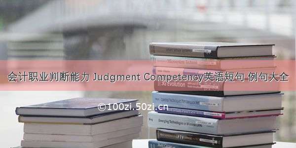 会计职业判断能力 Judgment Competency英语短句 例句大全