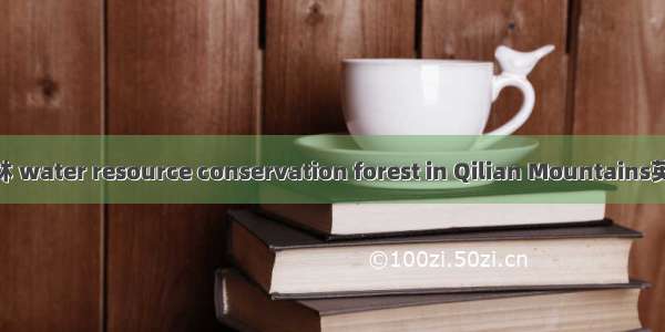 祁连山水源涵养林 water resource conservation forest in Qilian Mountains英语短句 例句大全