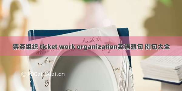 票务组织 ticket work organization英语短句 例句大全