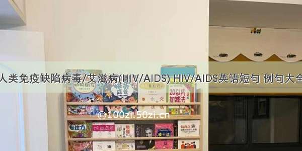 人类免疫缺陷病毒/艾滋病(HIV/AIDS) HIV/AIDS英语短句 例句大全