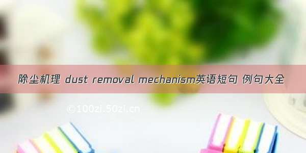 除尘机理 dust removal mechanism英语短句 例句大全