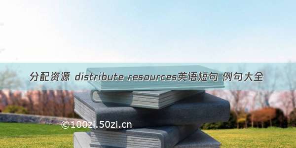 分配资源 distribute resources英语短句 例句大全