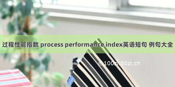 过程性能指数 process performance index英语短句 例句大全