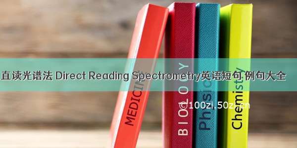 直读光谱法 Direct Reading Spectrometry英语短句 例句大全