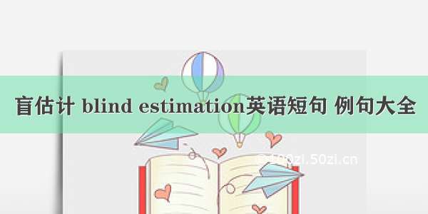 盲估计 blind estimation英语短句 例句大全