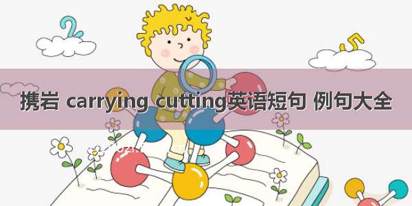 携岩 carrying cutting英语短句 例句大全