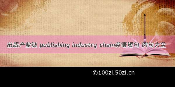 出版产业链 publishing industry chain英语短句 例句大全