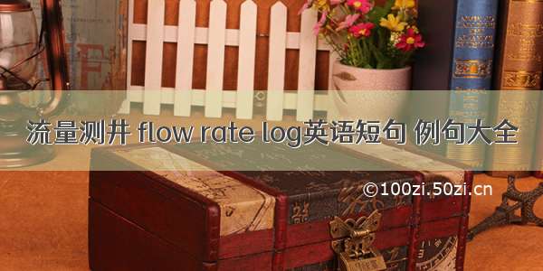 流量测井 flow rate log英语短句 例句大全