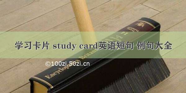 学习卡片 study card英语短句 例句大全