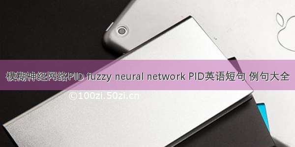 模糊神经网络PID fuzzy neural network PID英语短句 例句大全