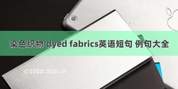 染色织物 dyed fabrics英语短句 例句大全