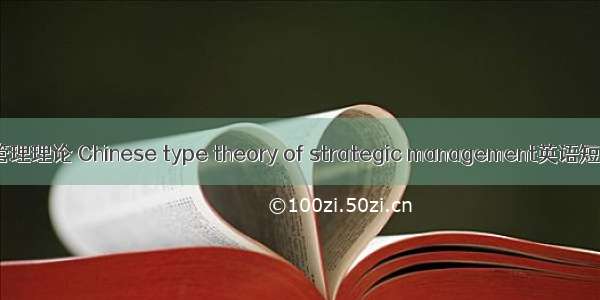 中国式战略管理理论 Chinese type theory of strategic management英语短句 例句大全