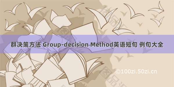 群决策方法 Group-decision Method英语短句 例句大全