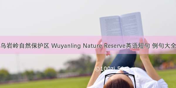 乌岩岭自然保护区 Wuyanling Nature Reserve英语短句 例句大全