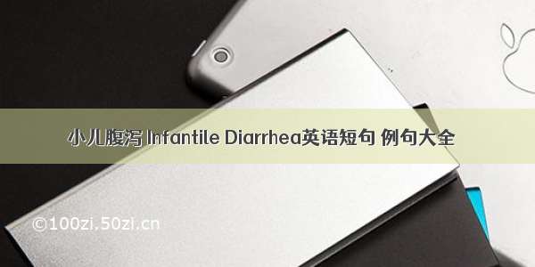 小儿腹泻 Infantile Diarrhea英语短句 例句大全