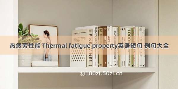 热疲劳性能 Thermal fatigue property英语短句 例句大全