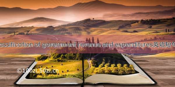 收支分类 classification of government revenue and expenditures英语短句 例句大全