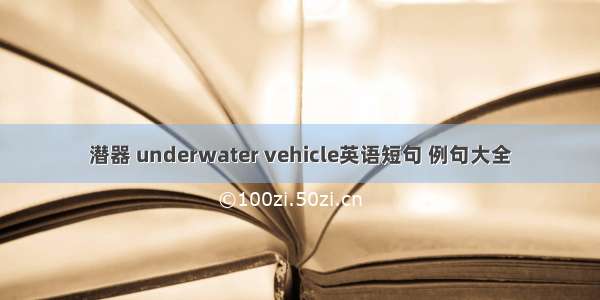 潜器 underwater vehicle英语短句 例句大全