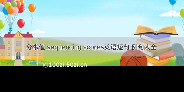 分带值 sequencing scores英语短句 例句大全