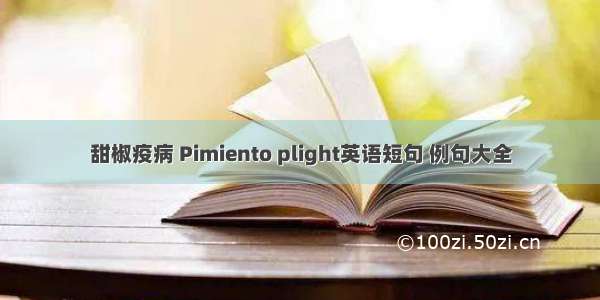 甜椒疫病 Pimiento plight英语短句 例句大全