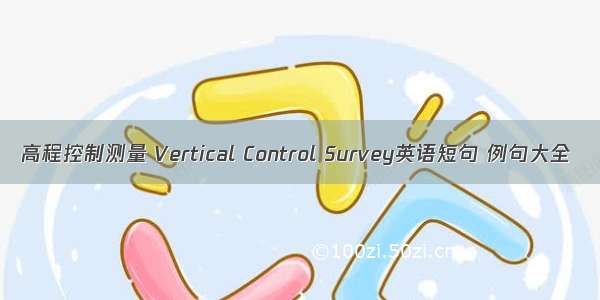 高程控制测量 Vertical Control Survey英语短句 例句大全