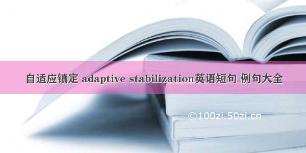 自适应镇定 adaptive stabilization英语短句 例句大全