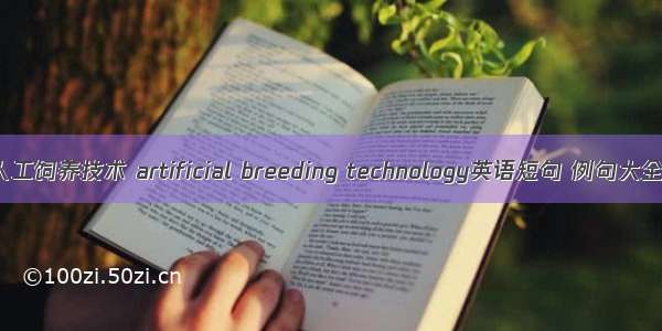 人工饲养技术 artificial breeding technology英语短句 例句大全