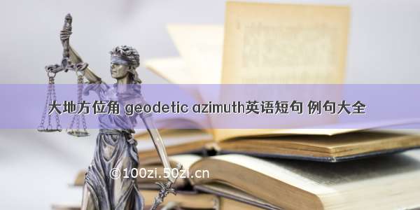 大地方位角 geodetic azimuth英语短句 例句大全