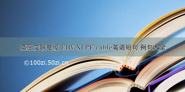 高压交联电缆 EHV XLPE cable英语短句 例句大全