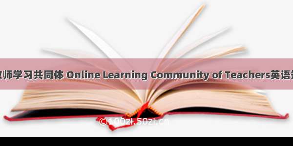 网络环境下教师学习共同体 Online Learning Community of Teachers英语短句 例句大全
