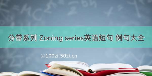 分带系列 Zoning series英语短句 例句大全