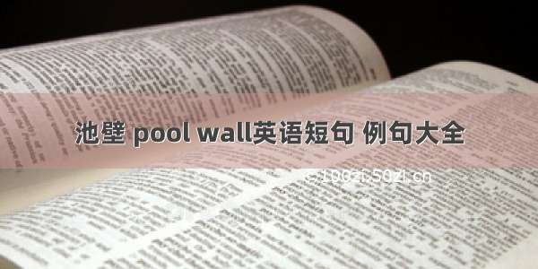 池壁 pool wall英语短句 例句大全