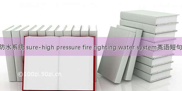 稳高压消防水系统 sure-high pressure fire fighting water system英语短句 例句大全