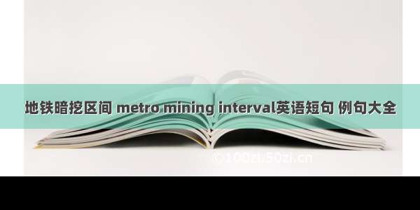 地铁暗挖区间 metro mining interval英语短句 例句大全