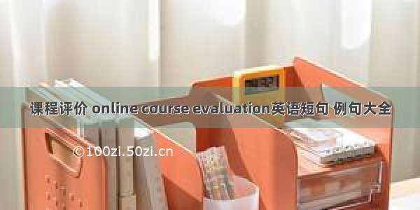 课程评价 online course evaluation英语短句 例句大全