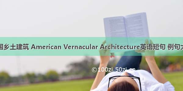 美国乡土建筑 American Vernacular Architecture英语短句 例句大全
