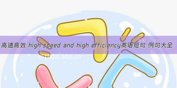 高速高效 high speed and high efficiency英语短句 例句大全