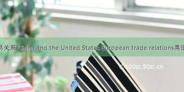 中国与美欧贸易关系 China and the United States European trade relations英语短句 例句大全