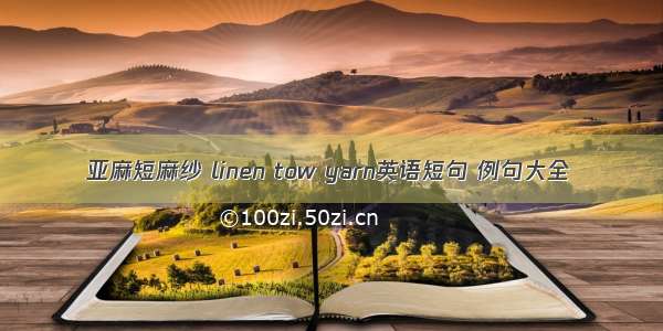 亚麻短麻纱 linen tow yarn英语短句 例句大全