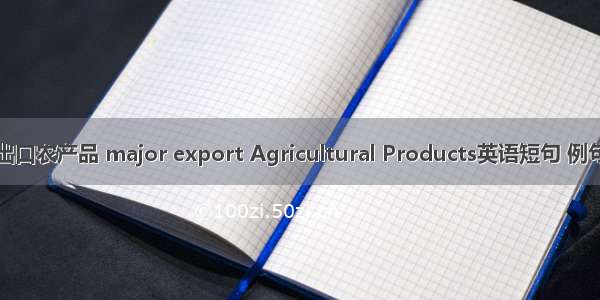 主要出口农产品 major export Agricultural Products英语短句 例句大全