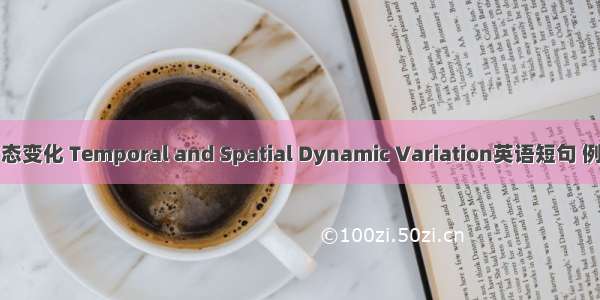 时空动态变化 Temporal and Spatial Dynamic Variation英语短句 例句大全