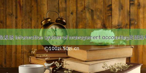 管理会计信息系统 information system of management accounting英语短句 例句大全