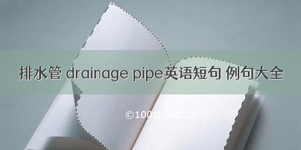 排水管 drainage pipe英语短句 例句大全