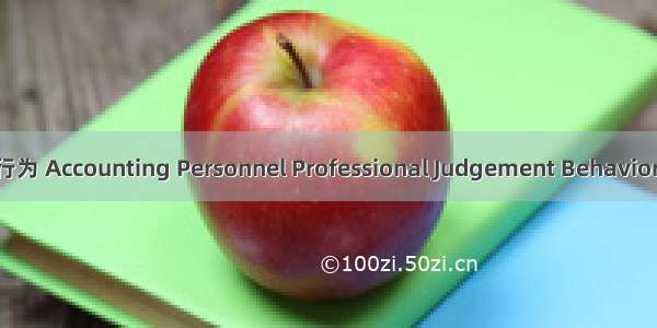 会计人员职业判断行为 Accounting Personnel Professional Judgement Behavior英语短句 例句大全