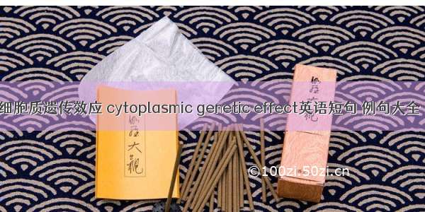 细胞质遗传效应 cytoplasmic genetic effect英语短句 例句大全