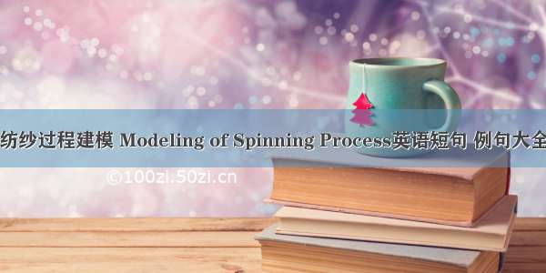 纺纱过程建模 Modeling of Spinning Process英语短句 例句大全