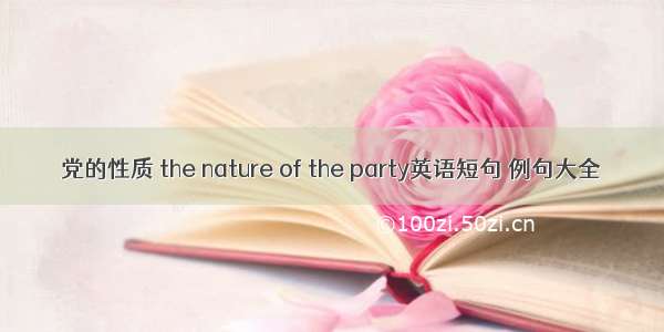 党的性质 the nature of the party英语短句 例句大全