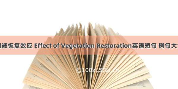 植被恢复效应 Effect of Vegetation Restoration英语短句 例句大全